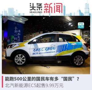 北京汽车新能源价格(能跑500公里的国民车有多“国民”？北汽新能源EC5起售999万元)