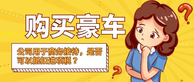 公司购买豪车用于商务接待，是否可以抵扣进项税？