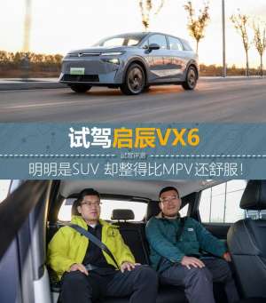 启辰 汽车(比轿车好开 比MPV帅气 比SUV实用试驾启辰VX6)