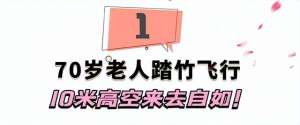 竹海飞人(最后的“竹海飞人”：70岁浙江老人踏竹飞行，10米高空如履平地)